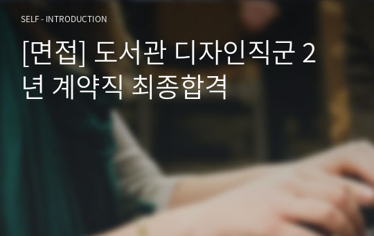 [면접] 도서관 디자인직군 2년 계약직 최종합격