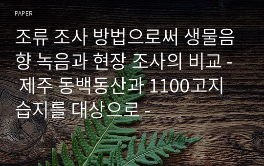 조류 조사 방법으로써 생물음향 녹음과 현장 조사의 비교 - 제주 동백동산과 1100고지 습지를 대상으로 -