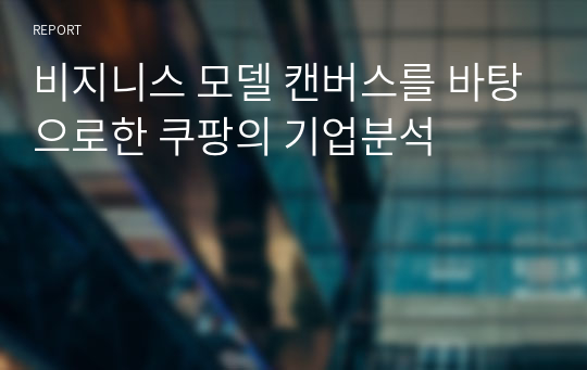 비지니스 모델 캔버스를 바탕으로한 쿠팡의 기업분석