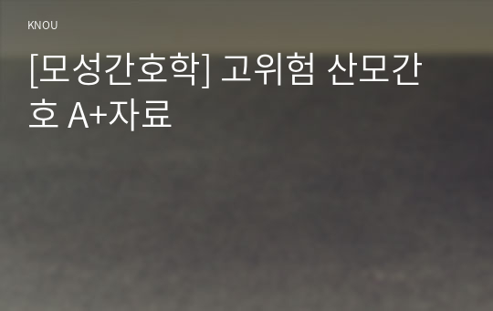 [모성간호학] 고위험 산모간호 A+자료