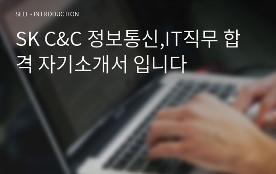 SK C&amp;C 정보통신,IT직무 합격 자기소개서 입니다