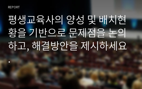 평생교육사의 양성 및 배치현황을 기반으로 문제점을 논의하고, 해결방안을 제시하세요.