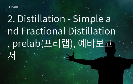 2. Distillation - Simple and Fractional Distillation, prelab(프리랩), 예비보고서