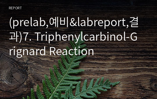 (prelab,예비&amp;labreport,결과)7. Triphenylcarbinol-Grignard Reaction