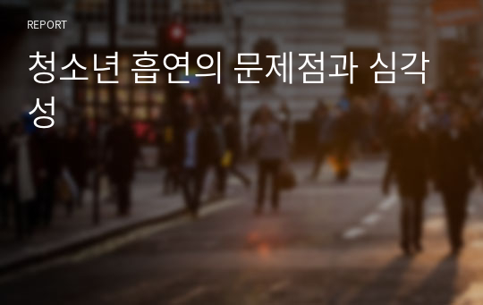 청소년 흡연의 문제점과 심각성