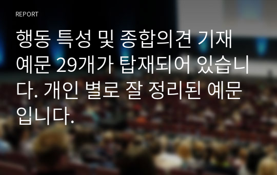 행동 특성 및 종합의견 기재 예문 29개가 탑재되어 있습니다. 개인 별로 잘 정리된 예문입니다.