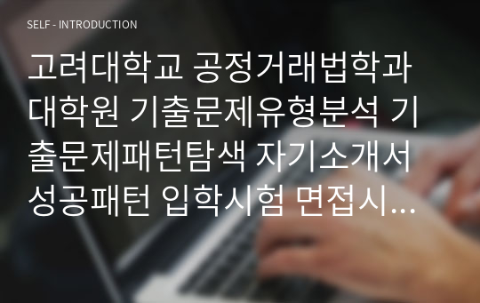 고려대학교 공정거래법학과 대학원 기출문제유형분석 기출문제패턴탐색 자기소개서성공패턴 입학시험 면접시험 논술주제 지원동기 연구계획서견본