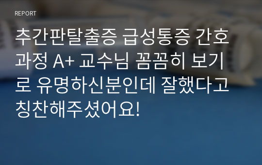 추간판탈출증 급성통증 간호과정 A+ 교수님 꼼꼼히 보기로 유명하신분인데 잘했다고 칭찬해주셨어요!