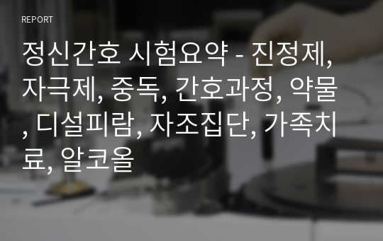 정신간호 시험요약 - 진정제, 자극제, 중독, 간호과정, 약물, 디설피람, 자조집단, 가족치료, 알코올