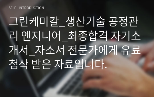 그린케미칼_생산기술 공정관리 엔지니어_최종합격 자기소개서_자소서 전문가에게 유료첨삭 받은 자료입니다.