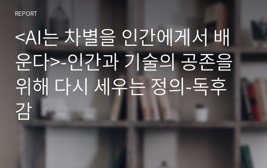 &lt;AI는 차별을 인간에게서 배운다&gt;-인간과 기술의 공존을 위해 다시 세우는 정의-독후감