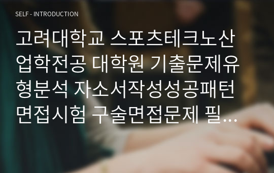 고려대학교 스포츠테크노산업학전공 대학원 기출문제유형분석 자소서작성성공패턴 면접시험 구술면접문제 필기시험기출문제 논술문제 지원동기작성요령 어학능력검증문제