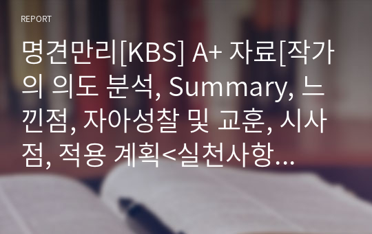 명견만리[KBS] A+ 자료[작가의 의도 분석, Summary, 느낀점, 자아성찰 및 교훈, 시사점, 적용 계획&lt;실천사항 - 나에게 어떻게 적용할 것인가&gt;, 주관적인 생각 및 평가, 생각에 대한 이유&lt;Why?&gt;, 결론&lt;긍정평가 or 아쉬운점&gt;, 인상깊었던 문장 등)