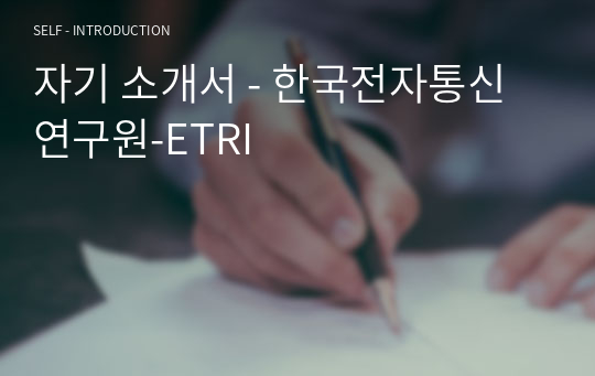 자기 소개서 - 한국전자통신연구원-ETRI