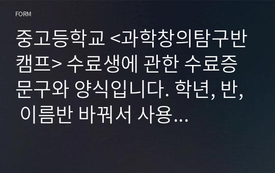 중고등학교 &lt;과학창의탐구반 캠프&gt; 수료생에 관한 수료증 문구와 양식입니다. 학년, 반, 이름반 바꿔서 사용하시면 됩니다.