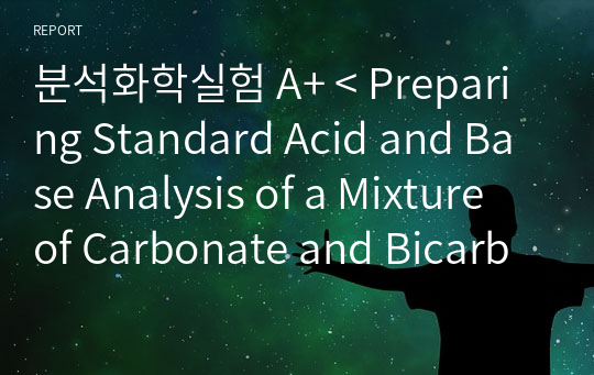 분석화학실험 A+ &lt; Preparing Standard Acid and Base Analysis of a Mixture of Carbonate and Bicarbonate &gt; 레포트