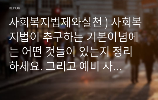 사회복지법제와실천 ) 사회복지법이 추구하는 기본이념에는 어떤 것들이 있는지 정리하세요. 그리고 예비 사회복지사로서 사회복지법이 가장 중요하게 추구해야하는 기본이념은 무엇이라고 생각하는지 근거를 들어 제시하세요.