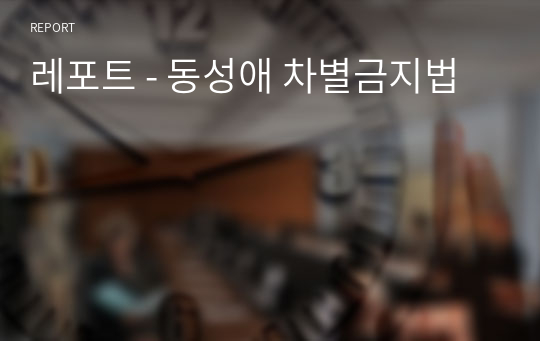 레포트 - 동성애 차별금지법