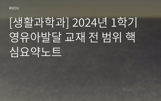 [생활과학과] 2024년 1학기 영유아발달 교재 전 범위 핵심요약노트