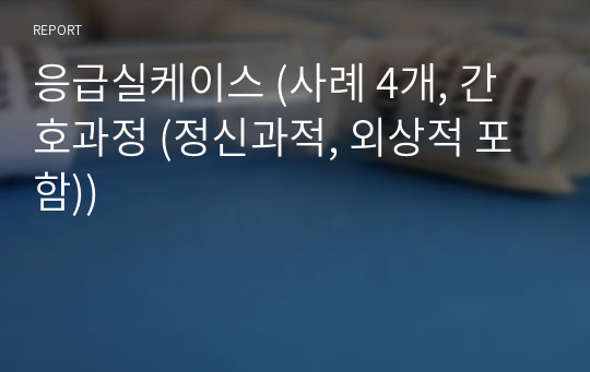 응급실케이스 (사례 4개, 간호과정 (정신과적, 외상적 포함))