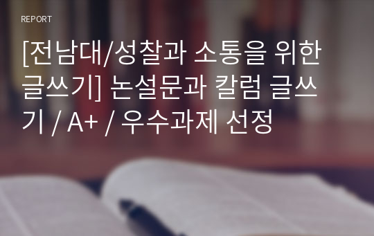 [전남대/성찰과 소통을 위한 글쓰기] 논설문과 칼럼 글쓰기 / A+ / 우수과제 선정