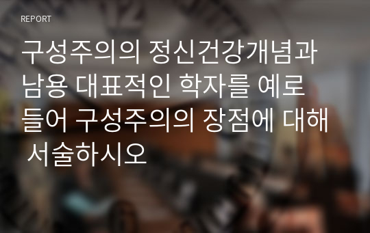 구성주의의 정신건강개념과 남용 대표적인 학자를 예로 들어 구성주의의 장점에 대해 서술하시오