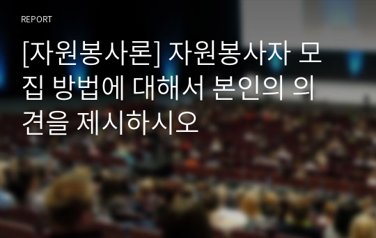 [자원봉사론] 자원봉사자 모집 방법에 대해서 본인의 의견을 제시하시오