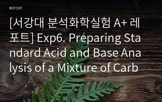 [서강대 분석화학실험 A+ 레포트] Exp6. Preparing Standard Acid and Base Analysis of a Mixture of Carbonate and Bicarbonate