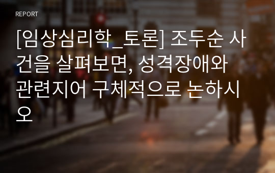 [임상심리학_토론] 조두순 사건을 살펴보면, 성격장애와 관련지어 구체적으로 논하시오