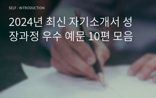 2024년 최신 자기소개서 성장과정 우수 예문 10편 모음