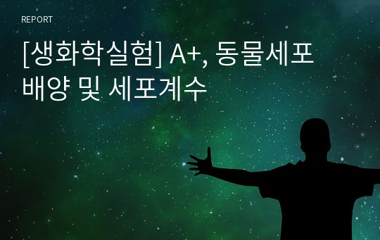 [생화학실험] A+, 동물세포 배양 및 세포계수