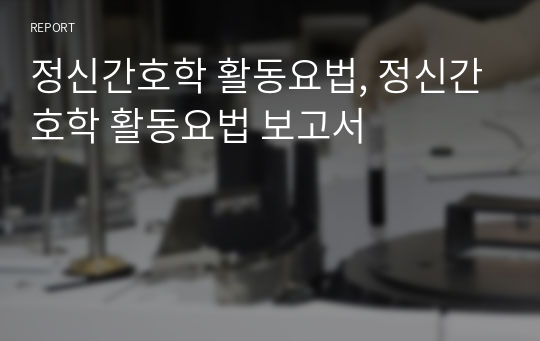 정신간호학 활동요법, 정신간호학 활동요법 보고서