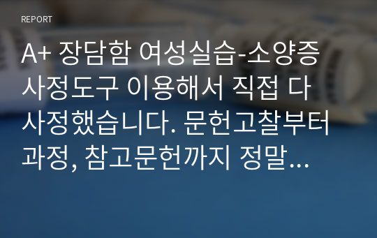 A+ 장담함 여성실습-소양증 사정도구 이용해서 직접 다 사정했습니다. 문헌고찰부터 과정, 참고문헌까지 정말 힘들었음,.후회 안함