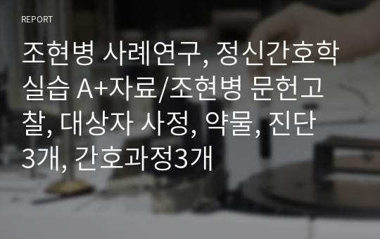 조현병 사례연구, 정신간호학실습 A+자료/조현병 문헌고찰, 대상자 사정, 약물, 진단 3개, 간호과정3개