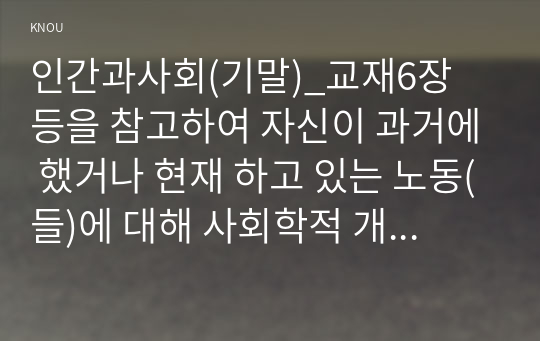 인간과사회(기말)_교재6장 등을 참고하여 자신이 과거에 했거나 현재 하고 있는 노동(들)에 대해 사회학적 개념과 이론을 사용하여 분석하세요. 분석 시 다음과 같은 내용 중 둘 이상을 포함하시기 바랍니다. (1)