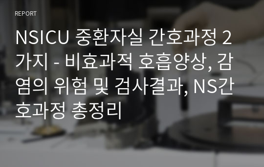 NSICU 중환자실 간호과정 2가지 - 비효과적 호흡양상, 감염의 위험 및 검사결과, NS간호과정 총정리