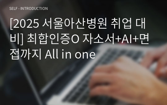 [2025 서울아산병원 취업 대비] 최합인증O 자소서+AI+면접까지 All in one