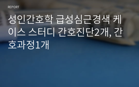 성인간호학 급성심근경색 케이스 스터디 간호진단2개, 간호과정1개