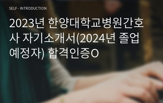 2023년 한양대학교병원간호사 자기소개서(2024년 졸업예정자) 합격인증O