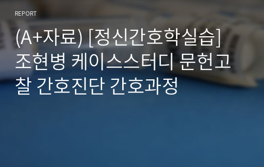 (A+자료) [정신간호학실습] 조현병 케이스스터디 문헌고찰 간호진단 간호과정