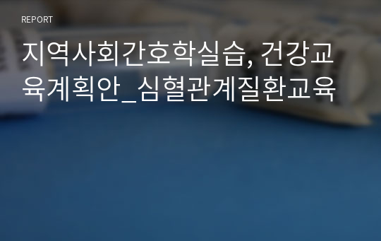 지역사회간호학실습, 건강교육계획안_심혈관계질환교육