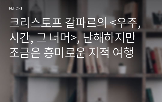 크리스토프 갈파르의 &lt;우주, 시간, 그 너머&gt;, 난해하지만 조금은 흥미로운 지적 여행