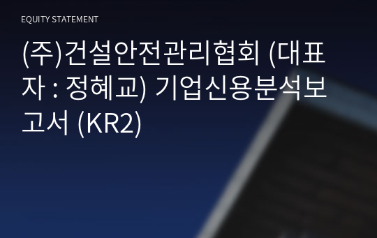 (주)건설안전관리협회 기업신용분석보고서 (KR2)