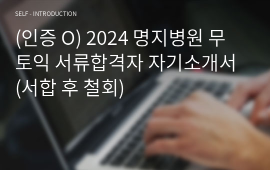 (인증 O) 2024 명지병원 무토익 서류합격자 자기소개서 (서합 후 철회)