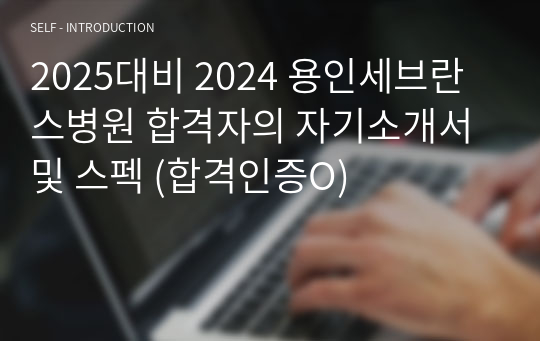 2025대비 2024 용인세브란스병원 합격자의 자기소개서 및 스펙 (합격인증O)