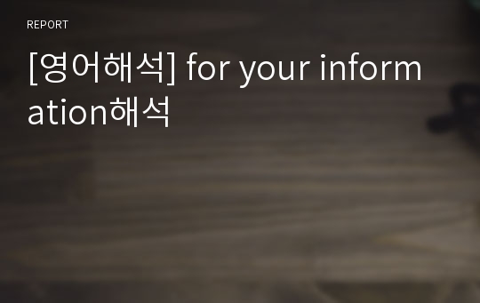 [영어해석] for your information해석