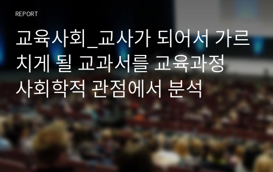 교육사회_교사가 되어서 가르치게 될 교과서를 교육과정 사회학적 관점에서 분석