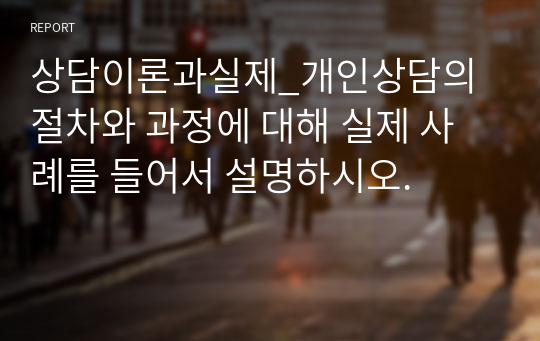 상담이론과실제_개인상담의 절차와 과정에 대해 실제 사례를 들어서 설명하시오.