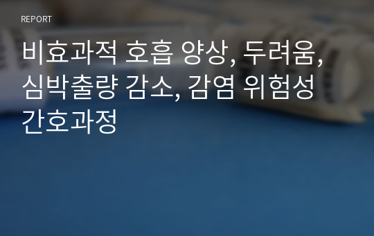 비효과적 호흡 양상, 두려움, 심박출량 감소, 감염 위험성 간호과정