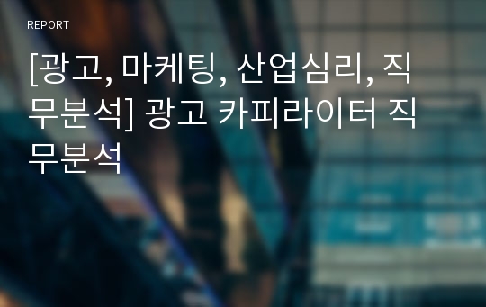 [광고, 마케팅, 산업심리, 직무분석] 광고 카피라이터 직무분석